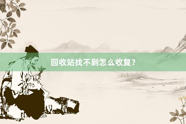 回收站找不到怎么收复？